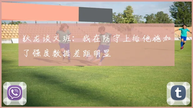 狄龙谈文班：我在防守上给他施加了强度数据差距明显